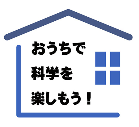 おうちで科学を楽しもう！/高知みらい科学館（高知県/高知市）