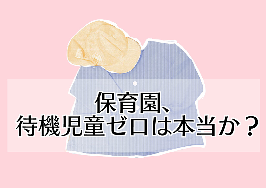 保育園、待機児童ゼロは本当か？