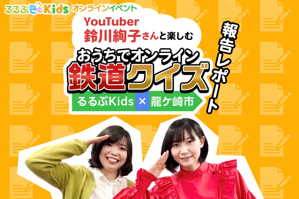 Youtuber鈴川絢子さんと楽しむ　おうちでオンライン鉄道クイズ　るるぶKids×龍ケ崎市