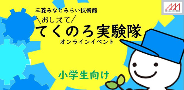 おしえててくのろ実験体 オンラインイベント/三菱みなとみらい技術館(神奈川県/横浜市)