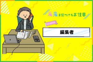 編集者のお仕事｜ 世の中の動きに注目！チームワークで売れる本を作る