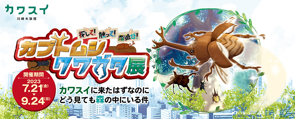 探して！触って！森遊び！カブトムシ・クワガタ展〜カワスイに来たはずなのにどう見ても森の中にいる件〜（神奈川県/川崎市）
