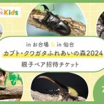 【Xキャンペーン】「カブト・クワガタ ふれあいの森 2024 inお台場・仙台」親子ペア招待券プレゼント！