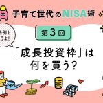 子育て世代のNISA術③「NISA成長投資枠、株は何を買う？成功例も紹介」