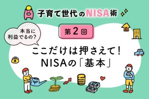 子育て世代のNISA術②「NISAとは?押さえておくべき基本と口座開設まで」