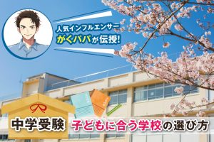 中学受験 子どもに合う志望校の選び方 偏差値だけじゃない!子どもの個性を伸ばす学校を選ぼう!