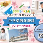 中学受験の体験談を教えて！志望校選び、必要アイテム、低学年までの過ごし方など…　100名様にAmazonギフト券プレゼント【アンケート募集】　