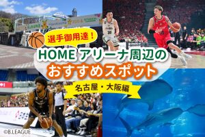【B.LEAGUE】選手御用達！HOMEアリーナ周辺のおすすめスポットを巡って豪華景品をゲットしよう ～大阪・名古屋編～