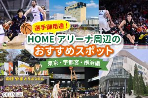 【B.LEAGUE】選手御用達！HOMEアリーナ周辺のおすすめスポット紹介 ～東京・宇都宮・横浜編～