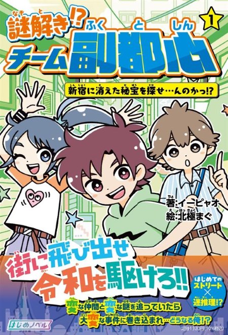 『謎解き!? チーム副都心① 新宿に消えた秘宝を探せ…んのかっ!?』イーピャオ著、北極まぐ絵