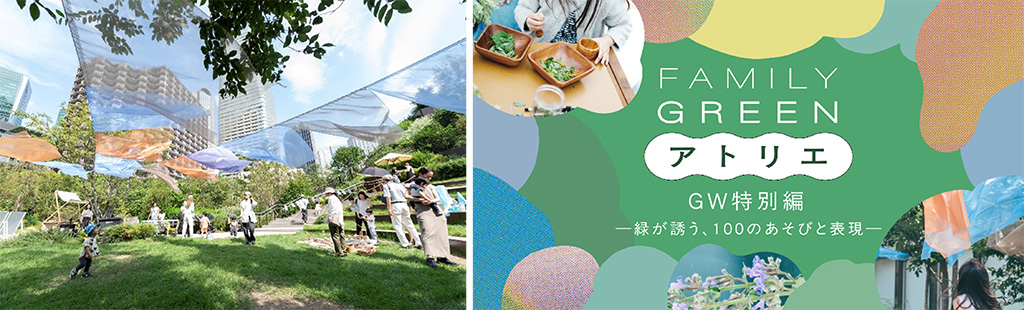 FAMILY GREEN アトリエ GW特別編－緑が誘う、100のあそびと表現－（東京都）